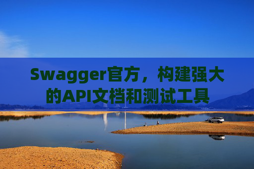 Swagger官方,构建强大的API文档和测试工具